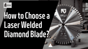 How to Choose a Laser Welded Diamond Blade?
